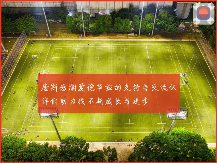 唐斯感谢爱德华兹的支持与交流伙伴们助力我不断成长与进步